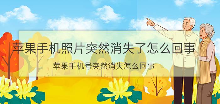 苹果手机照片突然消失了怎么回事 苹果手机号突然消失怎么回事？